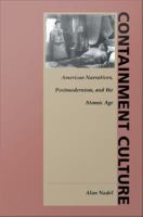 Containment culture American narrative, postmodernism, and the atomic age /