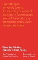 When bad thinking happens to good people : how philosophy can save us from ourselves /