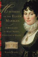 Mistress of the Elgin Marbles : a biography of Mary Nisbet, Countess of Elgin /