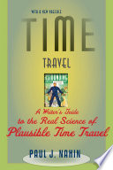 Time travel : a writer's guide to the real science of plausible time travel, with a new preface /