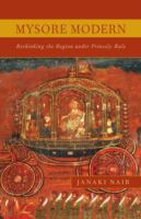 Mysore modern : rethinking the region under princely rule /