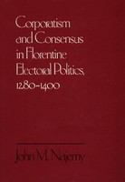 Corporatism and consensus in Florentine electoral politics, 1280-1400