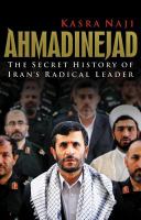 Ahmadinejad : the secret history of Iran's radical leader /
