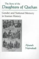 The story of the daughters of Quchan : gender and national memory in Iranian history /