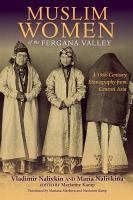 Muslim women of the Fergana Valley a 19th-century ethnography from Central Asia /