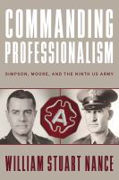 Commanding professionalism : Simpson, Moore, and the Ninth US Army /