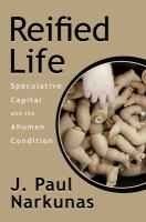 Reified Life : Speculative Capital and the Ahuman Condition.