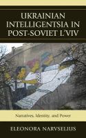 Ukrainian Intelligentsia in Post-Soviet L'viv : Narratives, Identity, and Power.