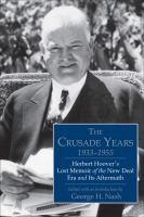 The Crusade Years, 1933–1955 : Herbert Hoover's Lost Memoir of the New Deal Era and Its Aftermath.