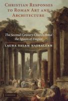 Christian responses to Roman art and architecture : the second-century church amid the spaces of empire /