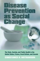 Disease prevention as social change : the state, society, and public health in the United States, France, Great Britain, and Canada /