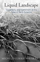 Liquid landscape : geography and settlement at the edge of early America /