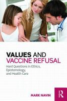 Values and Vaccine Refusal : Hard Questions in Ethics, Epistemology, and Health Care.
