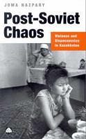 Post-soviet chaos : violence and dispossession in Kazakhstan /