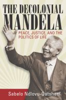 The Decolonial Mandela : Peace, Justice and the Politics of Life.