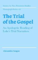 The trial of the Gospel an apologetic reading of Luke's trial narratives /