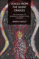 Voices from the silent cradles : life histories of Romania's looked after children /