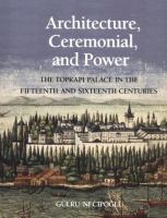 Architecture, ceremonial, and power : the Topkapi Palace in the fifteenth and sixteenth centuries /