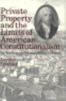 Private property and the limits of American constitutionalism : the Madisonian framework and its legacy /