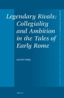 Legendary Rivals : Collegiality and Ambition in the Tales of Early Rome.