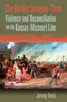 The border between them violence and reconciliation on the Kansas-Missouri line /