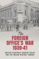 The Foreign Office's war, 1939-41 : British strategic foreign policy and the major neutral powers.