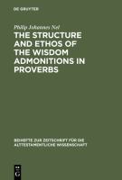 The Structure and Ethos of the Wisdom Admonitions in Proverbs.