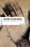 Shaping the New World : African slavery in the Americas, 1500-1888 /