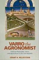 Varro the agronomist : political philosophy, satire, and agriculture in the late Republic /