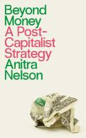 Beyond money a postcapitalist strategy /
