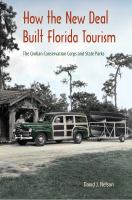 How the New Deal built Florida tourism : the Civilian Conservation Corps and state parks /