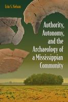 Authority, autonomy, and the archaeology of a Mississippian community /