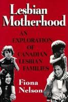 Lesbian motherhood : an exploration of Canadian lesbian families /