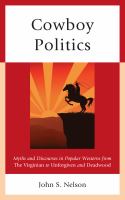 Cowboy politics myths and discourses in popular westerns from the Virginian to Unforgiven and Deadwood /