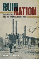 Ruin nation : destruction and the American Civil War /
