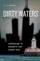 Dirty waters : confessions of Chicago's last harbor boss /