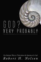 God? Very Probably : Five Rational Ways to Think about the Question of a God.