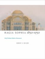 Hagia Sophia, 1850-1950 : holy wisdom modern monument /