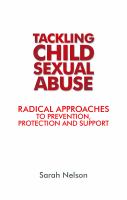 Tackling child sexual abuse : radical approaches to prevention, protection and support /