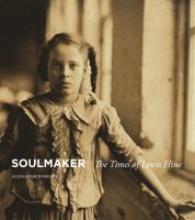 Soulmaker : the times of Lewis Hine /