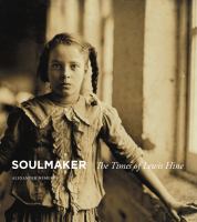 Soulmaker : the times of Lewis Hine /