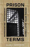 Prison terms : representing confinement during and after Italian fascism /