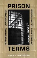 Prison Terms : Representing Confinement During and After Italian Fascism.