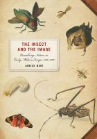The insect and the image visualizing nature in early modern Europe, 1500-1700 /