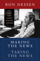Making the news, taking the news : from NBC to the Ford White House /