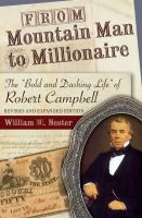 From mountain man to millionaire : the "bold and dashing life" of Robert Campbell /