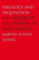 Ideology and inquisition the world of the censors in early Mexico /