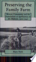 Preserving the family farm : women, community and the foundations of agribusiness in the Midwest, 1900-1940 /