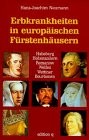 Erbkrankheiten in europäischen Fürstenhäusern : Habsburg, Hohenzollern, Romanow, Welfen, Wettiner, Bourbonen /