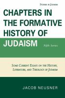 Chapters in the formative history of Judaism fifth series : some current essays on the history, literature, and theology of Judaism /
